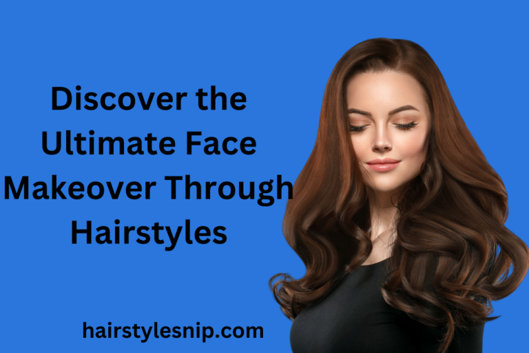 Discover the Ultimate Face Makeover Through Hairstyles