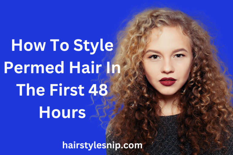 How To Style Permed Hair In The First 48 Hours