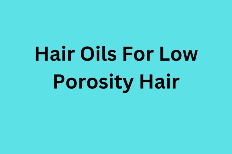 Hair Oils For Low Porosity Hair