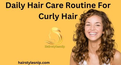 Daily Hair Care Routine For Curly Hair