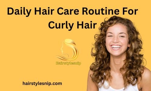 Daily Hair Care Routine For Curly Hair