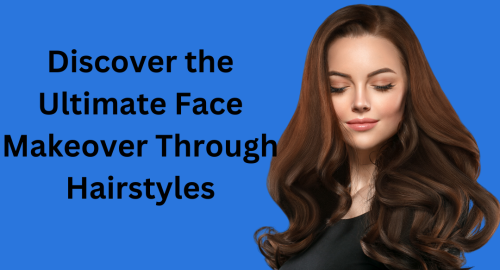 Discover the Ultimate Face Makeover Through Hairstyles