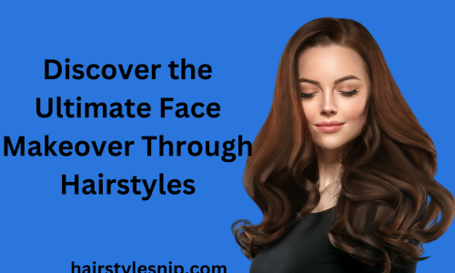 Discover the Ultimate Face Makeover Through Hairstyles