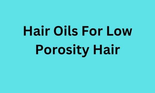 Hair Oils For Low Porosity Hair