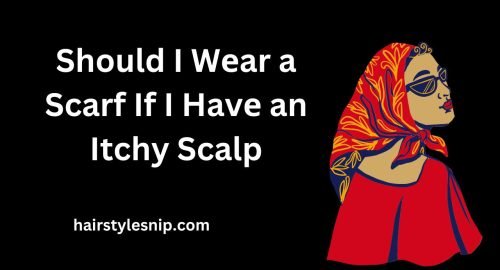 Should I Wеar a Scarf If I Havе an Itchy Scalp